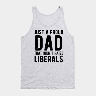 Just A Proud Dad That Didn't Raise Liberals Father's Day Tank Top